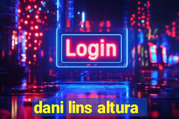 dani lins altura